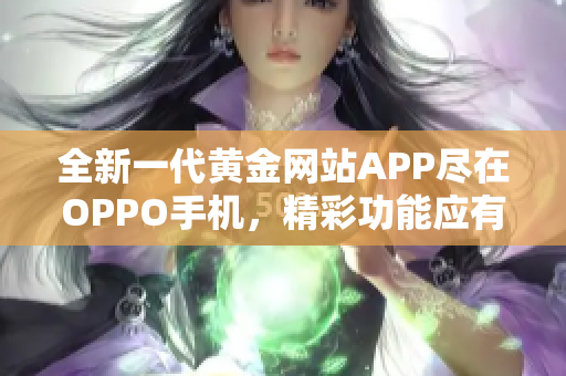 全新一代黄金网站APP尽在OPPO手机，精彩功能应有尽有