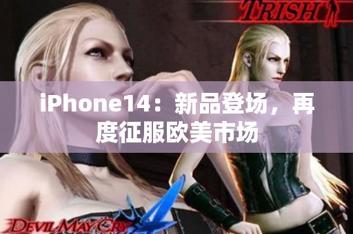 iPhone14：新品登场，再度征服欧美市场