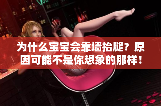 为什么宝宝会靠墙抬腿？原因可能不是你想象的那样！