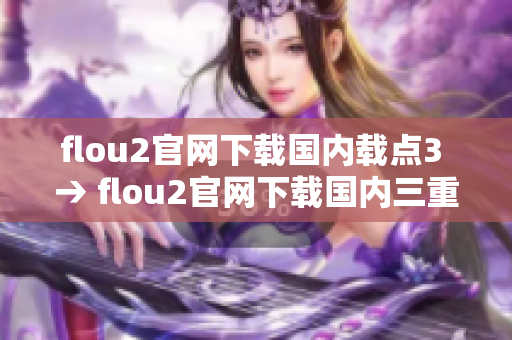 flou2官网下载国内载点3 → flou2官网下载国内三重载点 