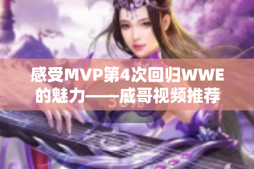 感受MVP第4次回归WWE的魅力——威哥视频推荐