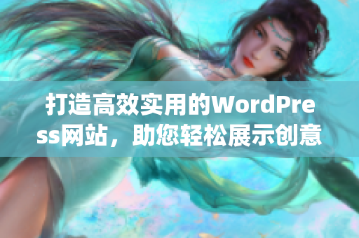 打造高效实用的WordPress网站，助您轻松展示创意与技能(1)