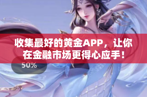 收集最好的黄金APP，让你在金融市场更得心应手！