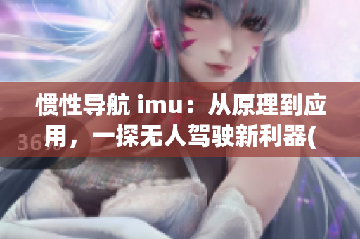 惯性导航 imu：从原理到应用，一探无人驾驶新利器(1)