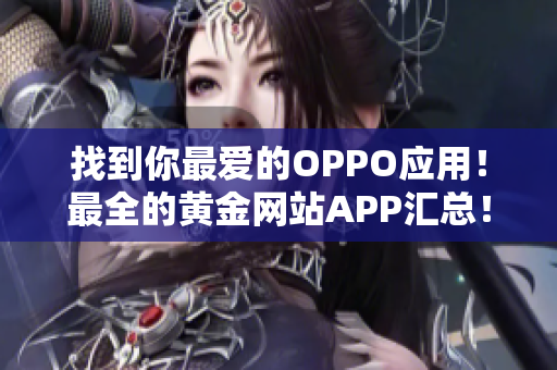 找到你最爱的OPPO应用！最全的黄金网站APP汇总！