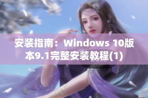 安装指南：Windows 10版本9.1完整安装教程(1)