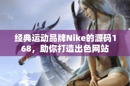 经典运动品牌Nike的源码168，助你打造出色网站