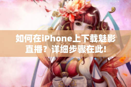 如何在iPhone上下载魅影直播？详细步骤在此!