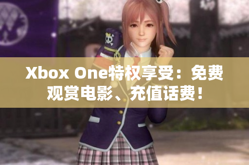 Xbox One特权享受：免费观赏电影、充值话费！