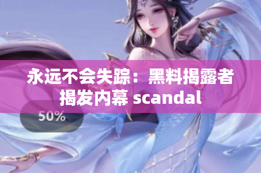 永远不会失踪：黑料揭露者揭发内幕 scandal