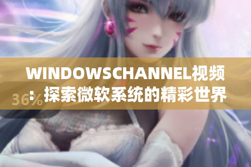 WINDOWSCHANNEL视频：探索微软系统的精彩世界