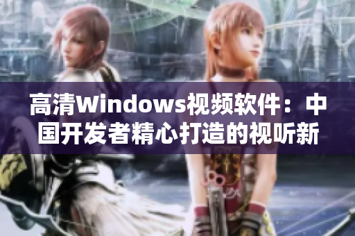 高清Windows视频软件：中国开发者精心打造的视听新体验