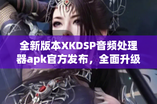 全新版本XKDSP音频处理器apk官方发布，全面升级功能介绍(1)