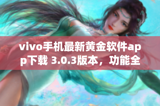 vivo手机最新黄金软件app下载 3.0.3版本，功能全面升级(1)