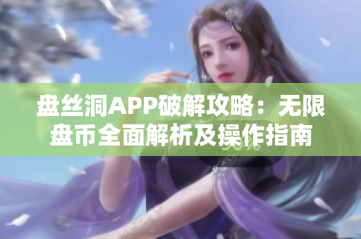 盘丝洞APP破解攻略：无限盘币全面解析及操作指南