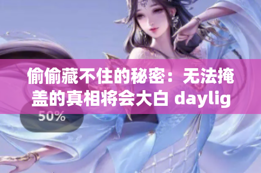 偷偷藏不住的秘密：无法掩盖的真相将会大白 daylight