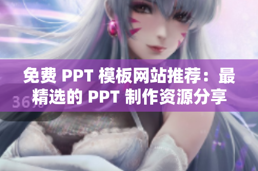 免费 PPT 模板网站推荐：最精选的 PPT 制作资源分享