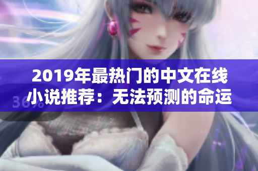 2019年最热门的中文在线小说推荐：无法预测的命运，燃爆视听！