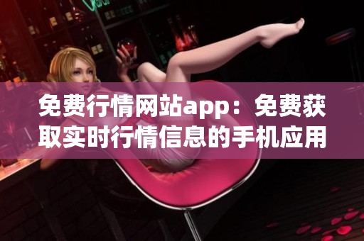 免费行情网站app：免费获取实时行情信息的手机应用