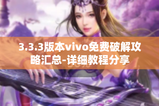 3.3.3版本vivo免费破解攻略汇总-详细教程分享