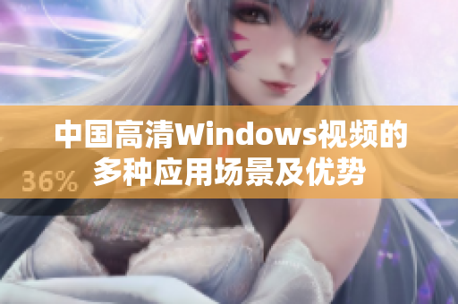 中国高清Windows视频的多种应用场景及优势