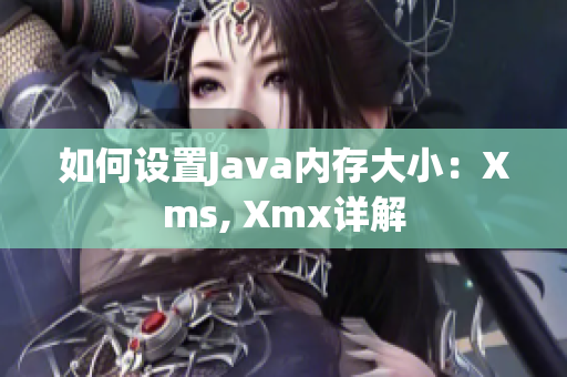 如何设置Java内存大小：Xms, Xmx详解