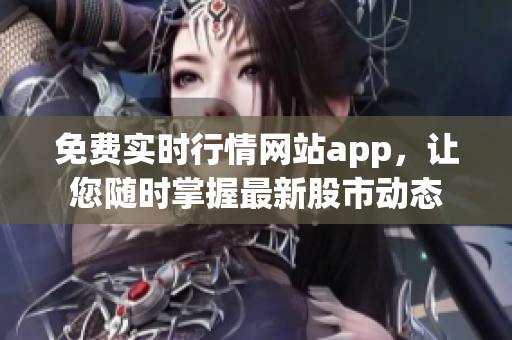 免费实时行情网站app，让您随时掌握最新股市动态