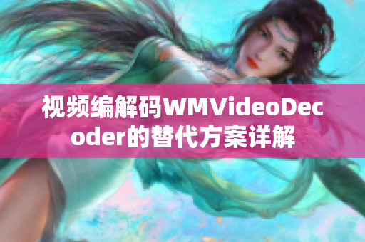 视频编解码WMVideoDecoder的替代方案详解