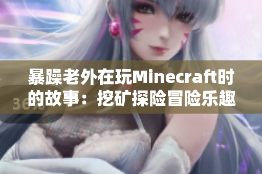 暴躁老外在玩Minecraft时的故事：挖矿探险冒险乐趣