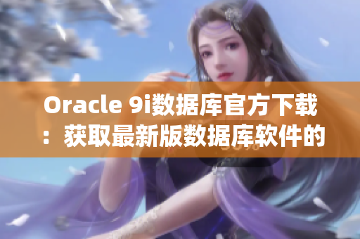 Oracle 9i数据库官方下载：获取最新版数据库软件的步骤(1)