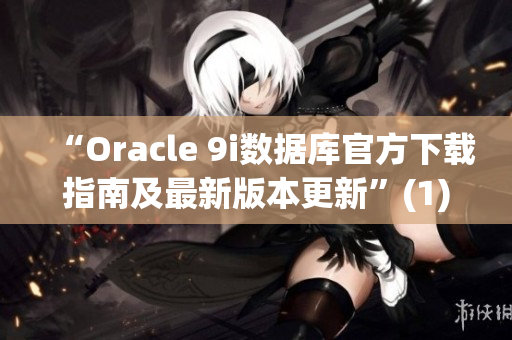 “Oracle 9i数据库官方下载指南及最新版本更新”(1)