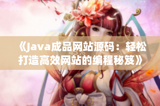 《Java成品网站源码：轻松打造高效网站的编程秘笈》