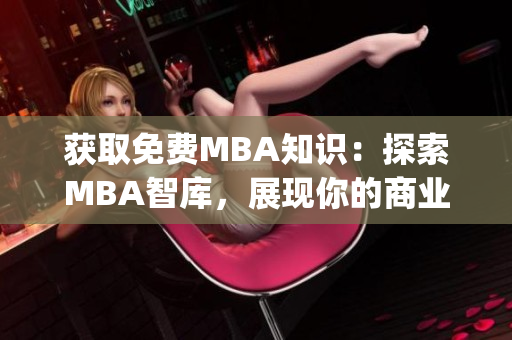 获取免费MBA知识：探索MBA智库，展现你的商业智慧(1)