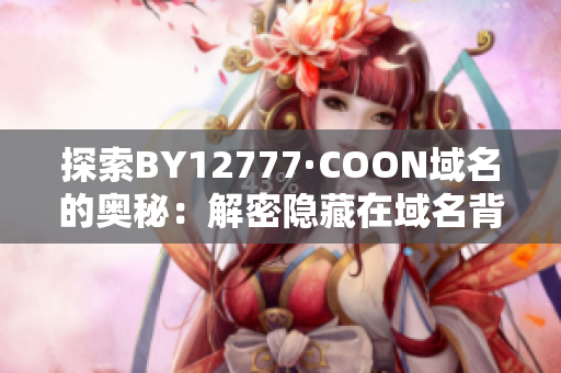 探索BY12777·COON域名的奥秘：解密隐藏在域名背后的故事