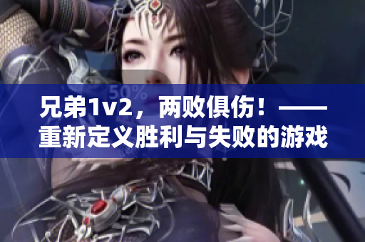 兄弟1v2，两败俱伤！——重新定义胜利与失败的游戏规则