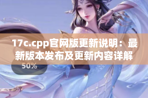 17c.cpp官网版更新说明：最新版本发布及更新内容详解