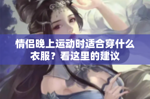 情侣晚上运动时适合穿什么衣服？看这里的建议