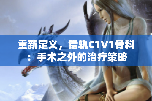 重新定义，错轨C1V1骨科：手术之外的治疗策略