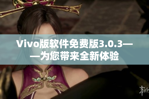 Vivo版软件免费版3.0.3——为您带来全新体验