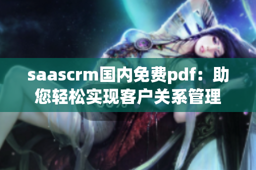 saascrm国内免费pdf：助您轻松实现客户关系管理