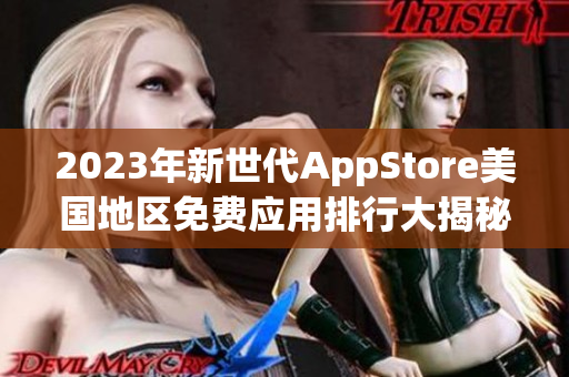 2023年新世代AppStore美国地区免费应用排行大揭秘