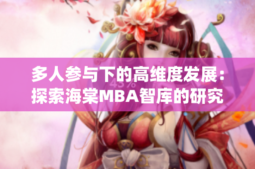 多人参与下的高维度发展：探索海棠MBA智库的研究成果(1)