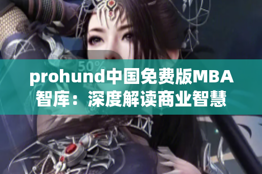 prohund中国免费版MBA智库：深度解读商业智慧