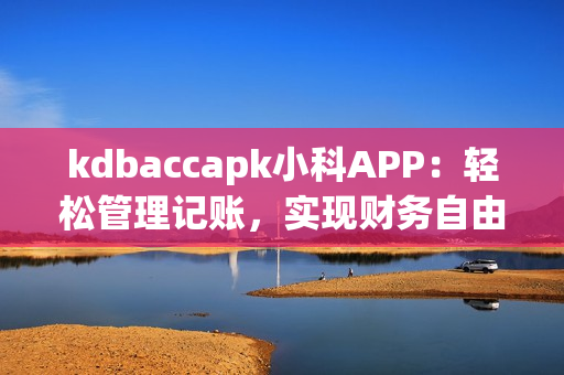 kdbaccapk小科APP：轻松管理记账，实现财务自由