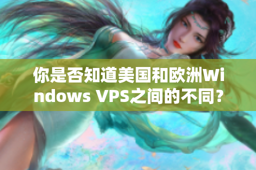 你是否知道美国和欧洲Windows VPS之间的不同？