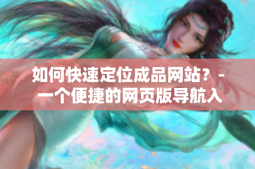 如何快速定位成品网站？- 一个便捷的网页版导航入口