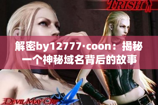 解密by12777·coon：揭秘一个神秘域名背后的故事