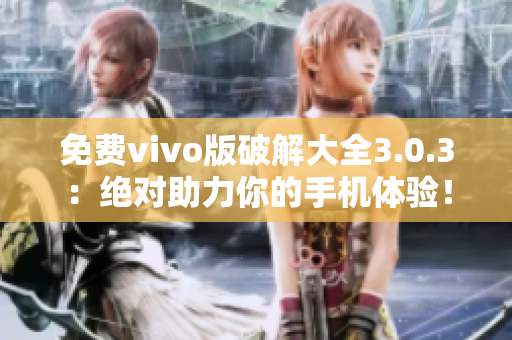 免费vivo版破解大全3.0.3：绝对助力你的手机体验！