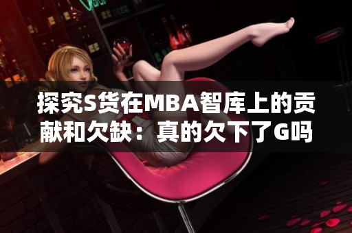 探究S货在MBA智库上的贡献和欠缺：真的欠下了G吗？