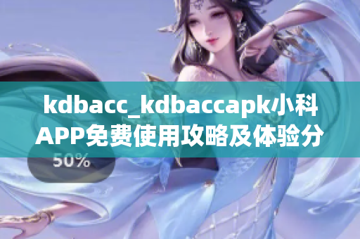 kdbacc_kdbaccapk小科APP免费使用攻略及体验分享